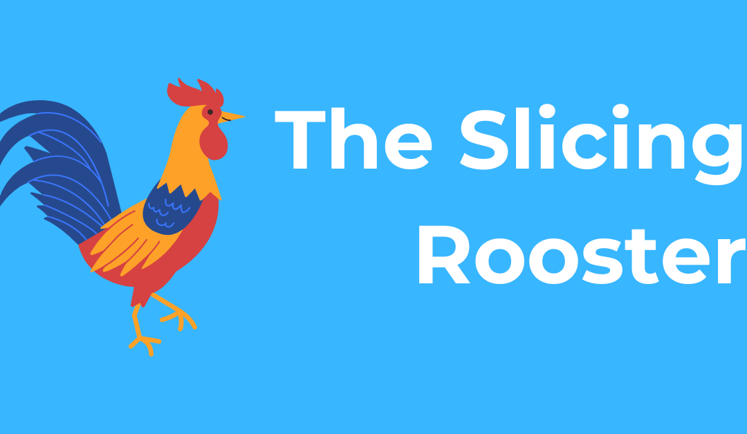 The Slicing Rooster
