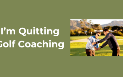 I am quitting golf coaching